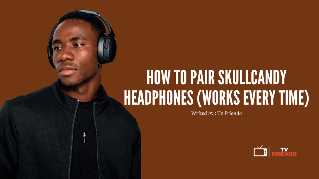 How to Pair Skullcandy Headphones: Quick Start Guide (Works Every Time)